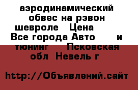 аэродинамический обвес на рэвон шевроле › Цена ­ 10 - Все города Авто » GT и тюнинг   . Псковская обл.,Невель г.